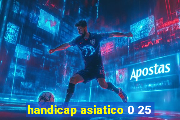 handicap asiatico 0 25